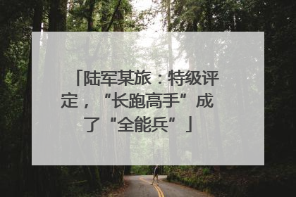 陆军某旅：特级评定，“长跑高手”成了“全能兵”