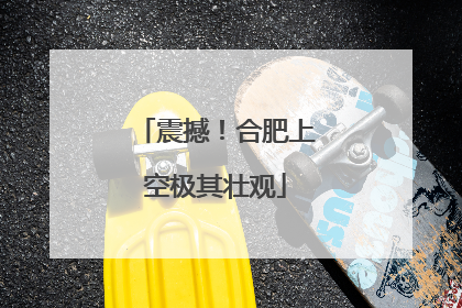 震撼！合肥上空极其壮观