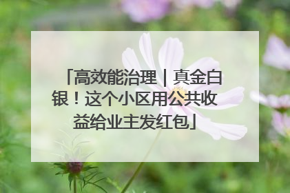 高效能治理｜真金白银！这个小区用公共收益给业主发红包