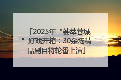 2025年“荟萃蓉城”好戏开箱：30余场精品剧目将轮番上演
