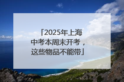 2025年上海中考本周末开考，这些物品不能带