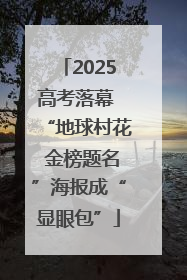 2025高考落幕 “地球村花 金榜题名”海报成“显眼包”
