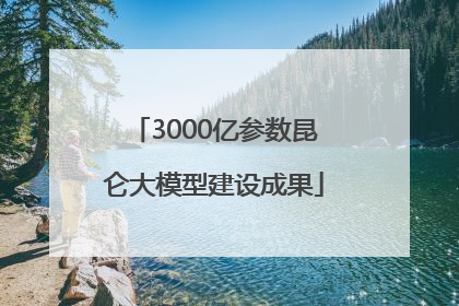 3000亿参数昆仑大模型建设成果