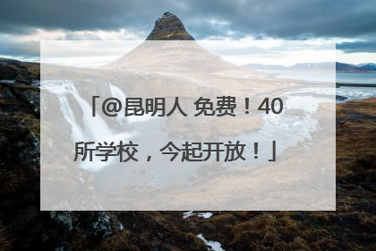 @昆明人 免费！40所学校，今起开放！