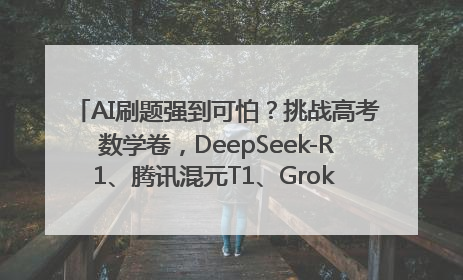 AI刷题强到可怕？挑战高考数学卷，DeepSeek-R1、腾讯混元T1、Grok 3等十大模型测评来了