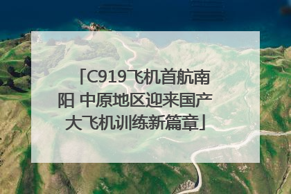 C919飞机首航南阳 中原地区迎来国产大飞机训练新篇章